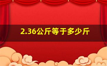 2.36公斤等于多少斤