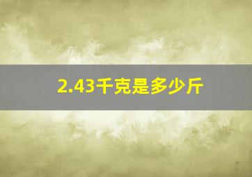 2.43千克是多少斤