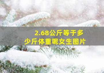 2.68公斤等于多少斤体重呢女生图片