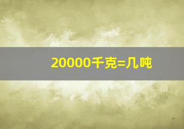 20000千克=几吨