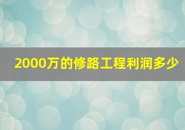 2000万的修路工程利润多少