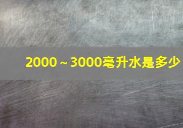 2000～3000毫升水是多少