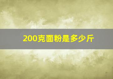 200克面粉是多少斤