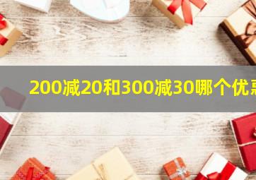 200减20和300减30哪个优惠