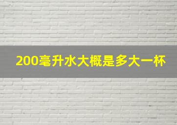 200毫升水大概是多大一杯