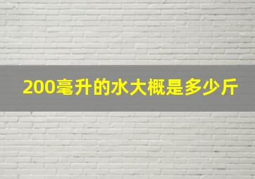 200毫升的水大概是多少斤