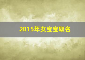 2015年女宝宝取名