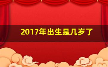 2017年出生是几岁了