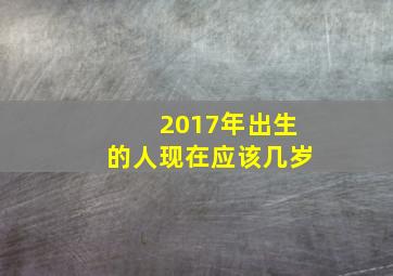 2017年出生的人现在应该几岁