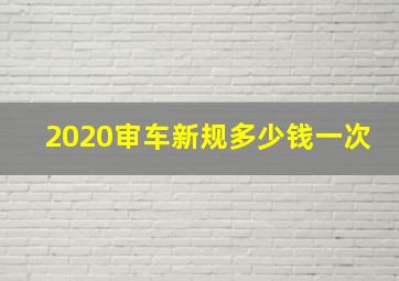 2020审车新规多少钱一次