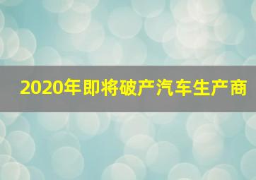 2020年即将破产汽车生产商