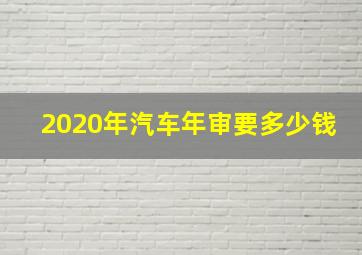 2020年汽车年审要多少钱