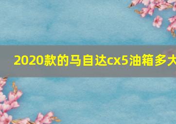 2020款的马自达cx5油箱多大