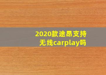 2020款途昂支持无线carplay吗