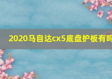 2020马自达cx5底盘护板有吗