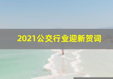 2021公交行业迎新贺词