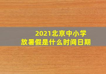 2021北京中小学放暑假是什么时间日期