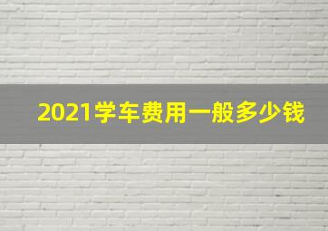 2021学车费用一般多少钱