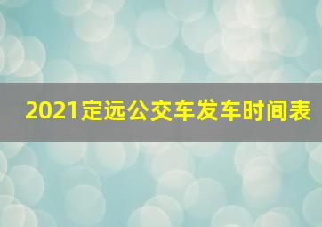 2021定远公交车发车时间表