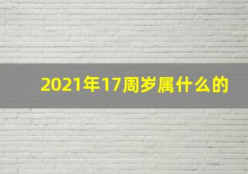 2021年17周岁属什么的