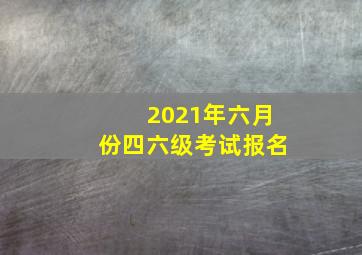 2021年六月份四六级考试报名