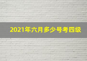 2021年六月多少号考四级