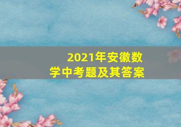 2021年安徽数学中考题及其答案