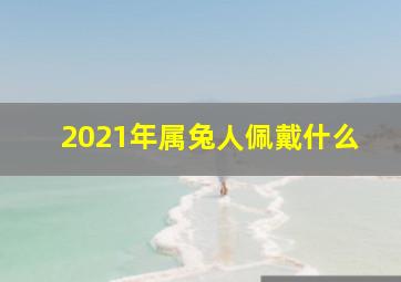 2021年属兔人佩戴什么