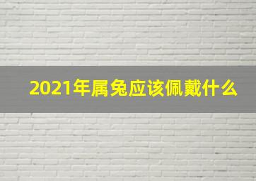 2021年属兔应该佩戴什么