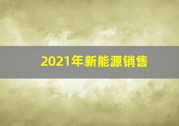 2021年新能源销售