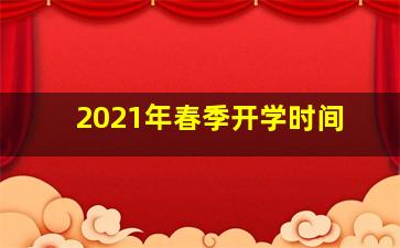 2021年春季开学时间