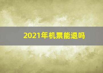 2021年机票能退吗