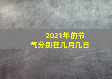 2021年的节气分别在几月几日