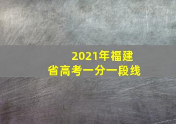 2021年福建省高考一分一段线