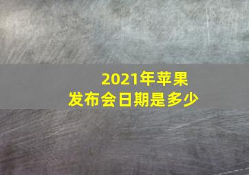 2021年苹果发布会日期是多少