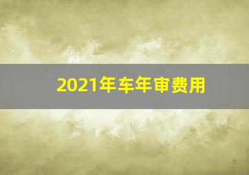 2021年车年审费用