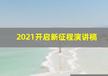 2021开启新征程演讲稿