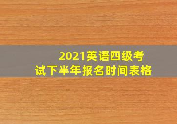 2021英语四级考试下半年报名时间表格