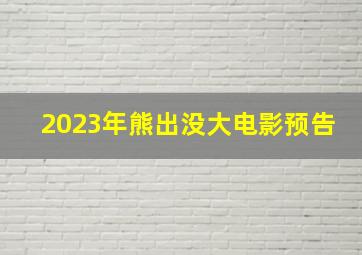 2023年熊出没大电影预告