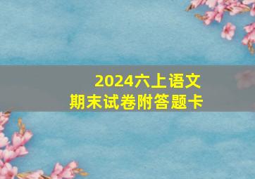 2024六上语文期末试卷附答题卡