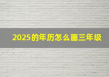 2025的年历怎么画三年级