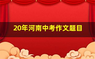 20年河南中考作文题目