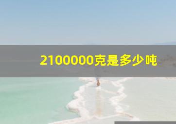 2100000克是多少吨