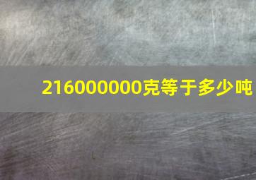 216000000克等于多少吨