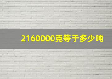 2160000克等于多少吨