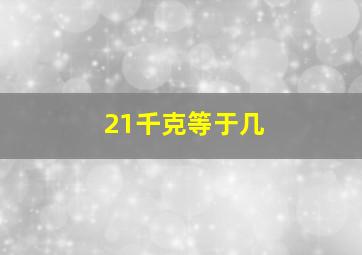 21千克等于几