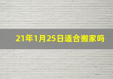 21年1月25日适合搬家吗