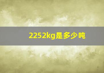 2252kg是多少吨