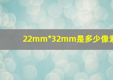 22mm*32mm是多少像素