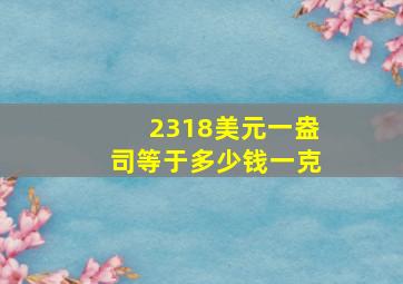 2318美元一盎司等于多少钱一克